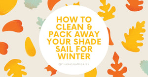How to clean your shade sail and fold/pack away for winter - Clara Shade Sails