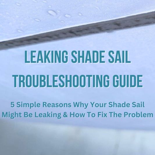 Leaking Shade Sail - Troubleshooting Guide - Clara Shade Sails